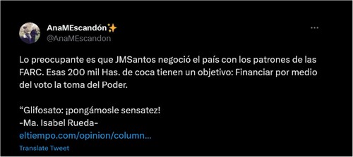 Figure 7. Tweet supporting Rueda’s opinion pieces (“The worrying thing is that JMSantos negotiated the country with FARC bosses. Those 200,000 hectares of coca have one objective: to finance the seizure of Power through vote”).