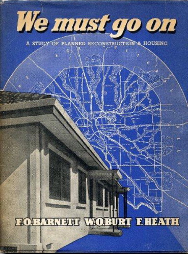 Plate 1. Cover page of the pamphlet written by Oswald ‘Oz’ Barnett, Oswald ‘Ossie’ Burt, and Frank Heath (Citation1944), We Must Go On: A Study in Planned Reconstruction and Housing (Melbourne: The Book Depot).