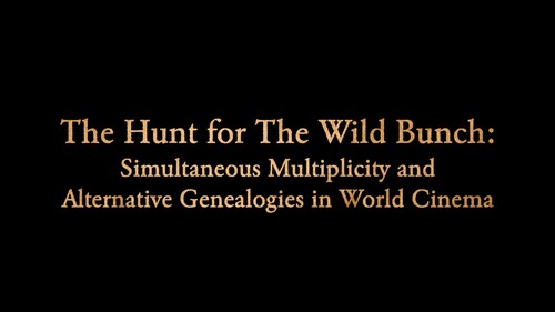 ‘The Hunt for The Wild Bunch: Simultaneous Multiplicity and Alternative Genealogies in World Cinema’English versionhttps://vimeo.com/stonerob/Hunt